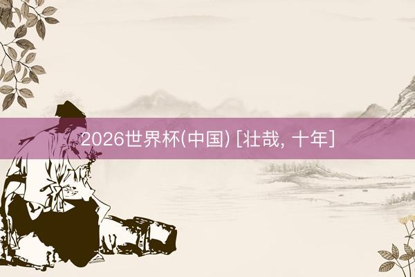 2026世界杯(中国) [壮哉， 十年]